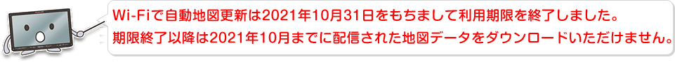 Wi-Fiで自動地図更新の差分地図の更新期限は2021年10月31日までです。更新期限終了以降は2021年10月までに配信された地図データをダウンロードいただけません。