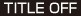 TITLE OFF