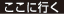 ここに行く