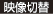 映像切替