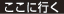 ここに行く