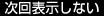 次回表示しない