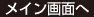 メイン画面へ