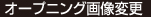 オープニング画像変更