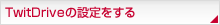 TwitDrive̐ݒ