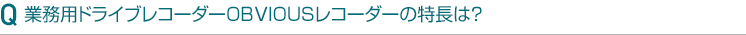 業務用ドライブレコーダーOBVIOUSレコーダーの特長は?