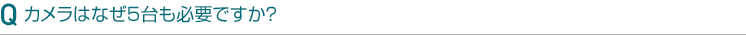 カメラはなぜ5台も必要ですか?
