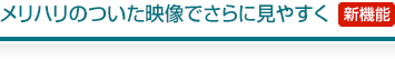 高画質な映像でさらに見やすく