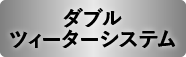 ダブルツィーターシステム